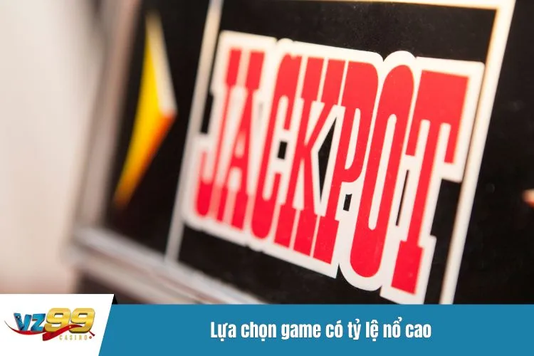 Lựa chọn game có tỷ lệ nổ cao