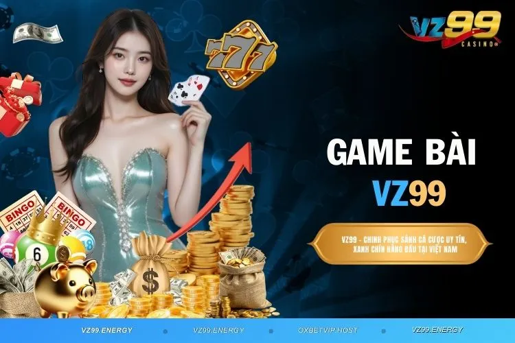 Game Bài VZ99 Mang Đến Trải Nghiệm Cực Đã Cho Bạn