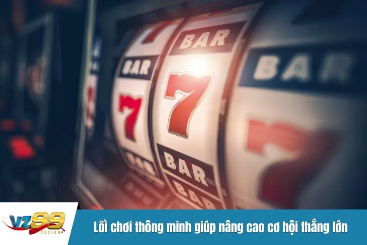 Lối chơi thông minh giúp nâng cao cơ hội thắng lớn