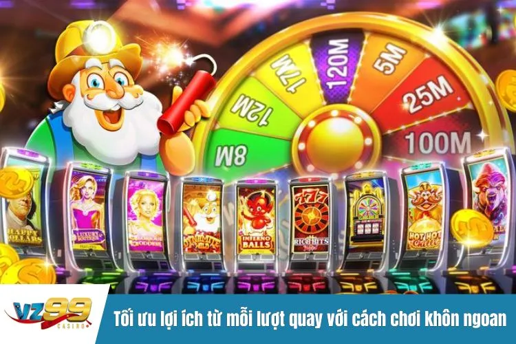 Tối ưu lợi ích từ mỗi lượt quay với cách chơi khôn ngoan