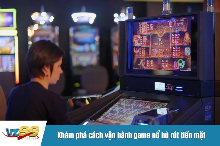 Khám phá cách vận hành game nổ hũ rút tiền mặt để nâng cao lợi thế