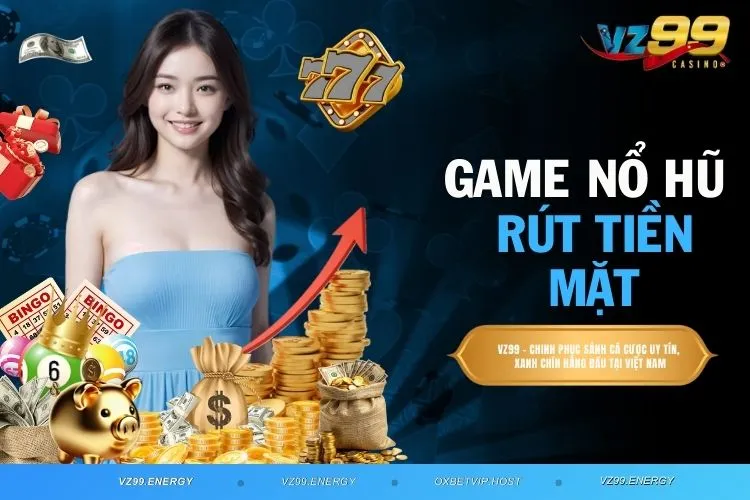 Game Nổ Hũ Rút Tiền Mặt Giúp Bạn Làm Giàu Trong Tích Tắc