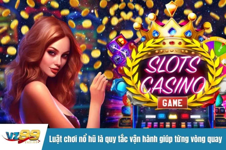 Luật chơi nổ hũ là quy tắc vận hành giúp từng vòng quay trở nên thú vị