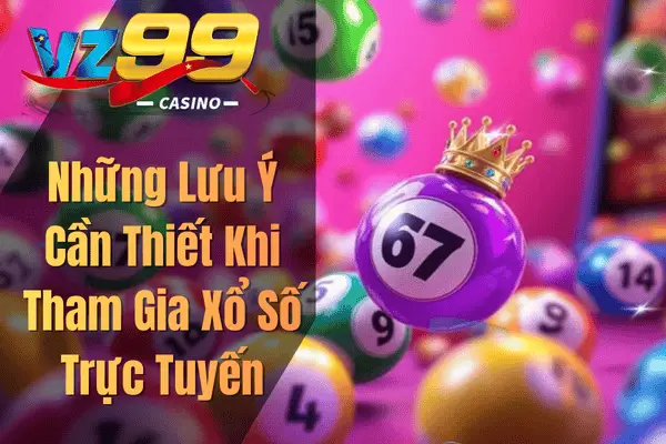 Xổ Số VZ99 – Trải Nghiệm Cá Cược Minh Bạch, Tỷ Lệ Thắng Hấp Dẫn Những Lưu Ý Cần Thiết Khi Tham Gia Xổ Số Trực Tuyến
